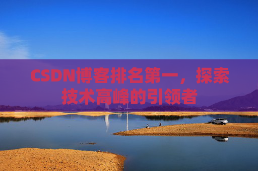CSDN博客排名第一，探索技术高峰的引领者